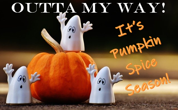 An image with a pumpkin and ghosts with the caption "Outta my way!  It's Pumpkin Spice Season!"