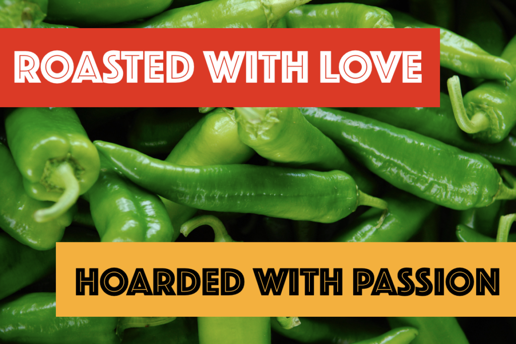 Picture of hatch chile peppers with the captions "roasted with love" and "hoarded with passion"