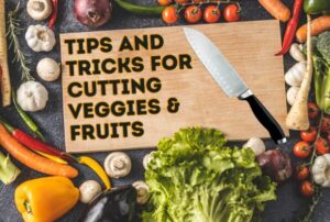 tips and tricks for cutting veggies and fruits