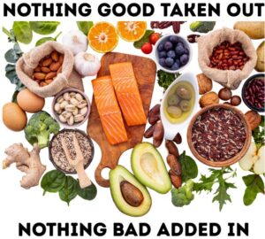 Image of a variety of REAL food with the captions "Nothing Good Taken Out" and "Nothing Bad Added In"
